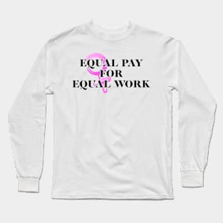 Equality! Equal pay for equal work. Long Sleeve T-Shirt
